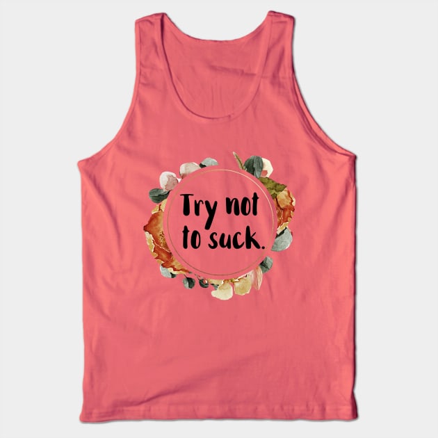 Try Not to Suck Tank Top by chicalookate